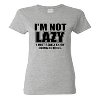 Дами не съм мързелив, просто много ми харесва да правя нищо смешно тениска